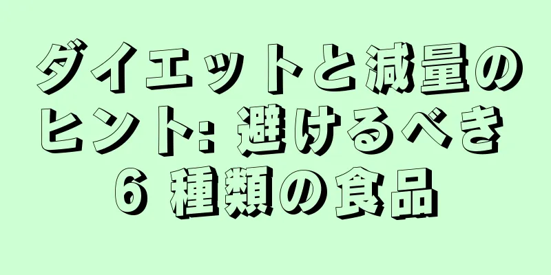 ダイエットと減量のヒント: 避けるべき 6 種類の食品