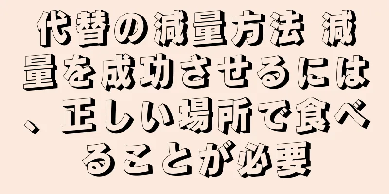 代替の減量方法 減量を成功させるには、正しい場所で食べることが必要