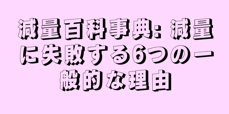 減量百科事典: 減量に失敗する6つの一般的な理由