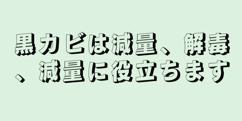 黒カビは減量、解毒、減量に役立ちます