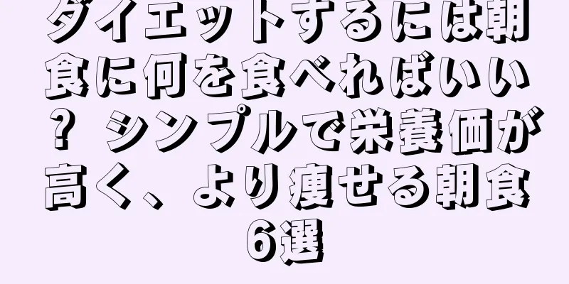 ダイエットするには朝食に何を食べればいい？ シンプルで栄養価が高く、より痩せる朝食6選
