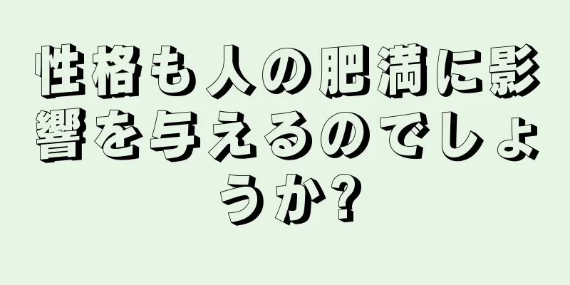 性格も人の肥満に影響を与えるのでしょうか?