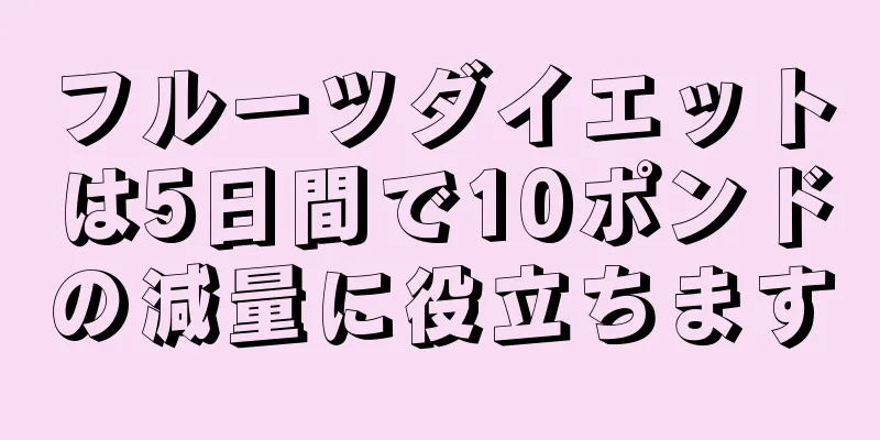 フルーツダイエットは5日間で10ポンドの減量に役立ちます