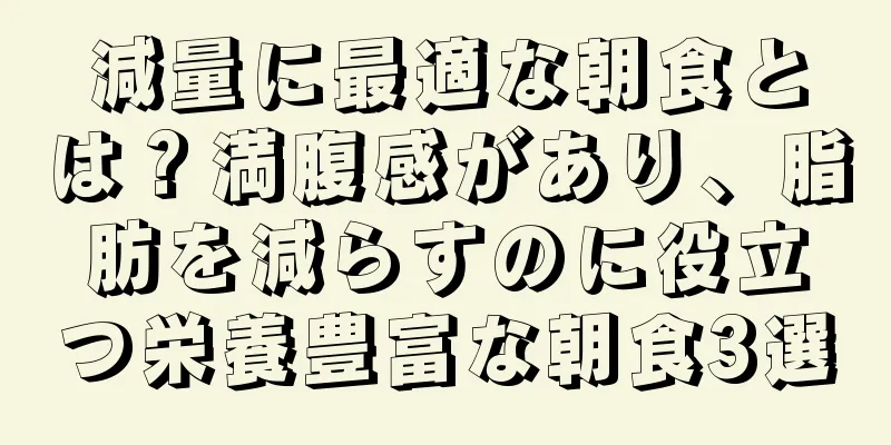 減量に最適な朝食とは？満腹感があり、脂肪を減らすのに役立つ栄養豊富な朝食3選