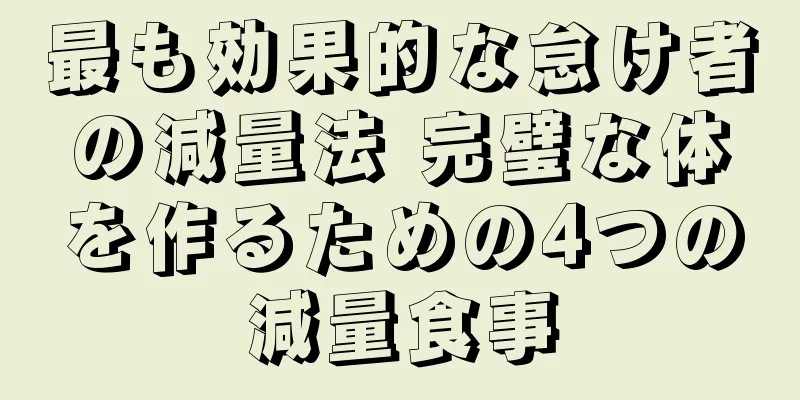 最も効果的な怠け者の減量法 完璧な体を作るための4つの減量食事
