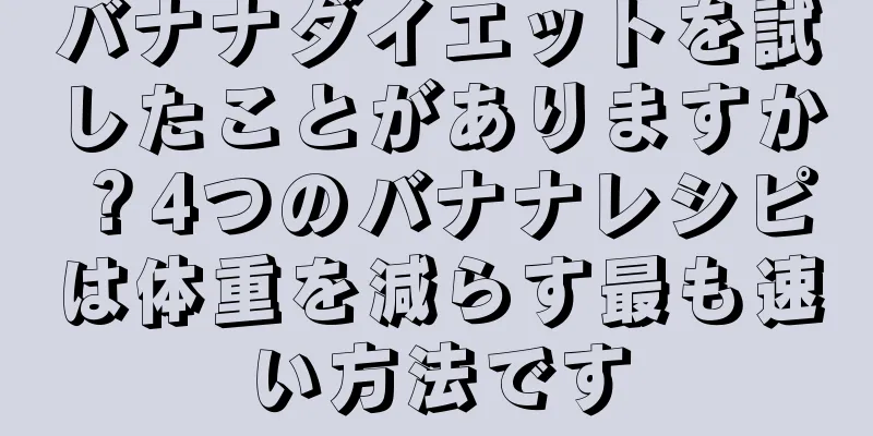 バナナダイエットを試したことがありますか？4つのバナナレシピは体重を減らす最も速い方法です