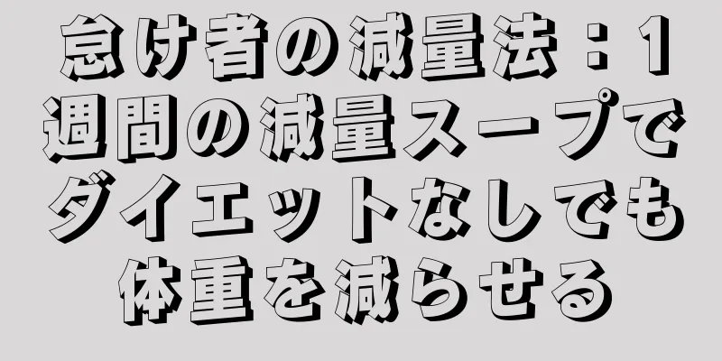 怠け者の減量法：1週間の減量スープでダイエットなしでも体重を減らせる