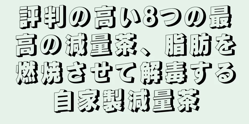 評判の高い8つの最高の減量茶、脂肪を燃焼させて解毒する自家製減量茶
