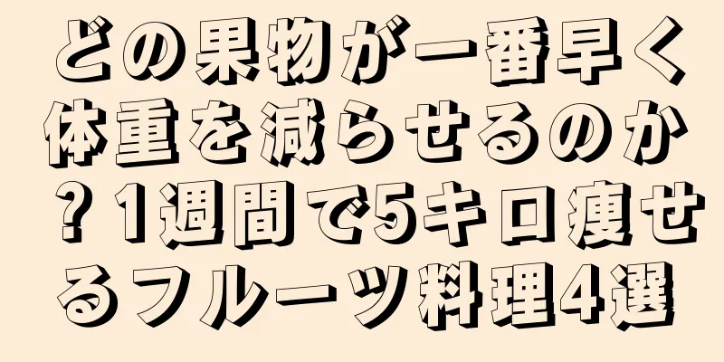 どの果物が一番早く体重を減らせるのか？1週間で5キロ痩せるフルーツ料理4選