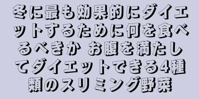 冬に最も効果的にダイエットするために何を食べるべきか お腹を満たしてダイエットできる4種類のスリミング野菜