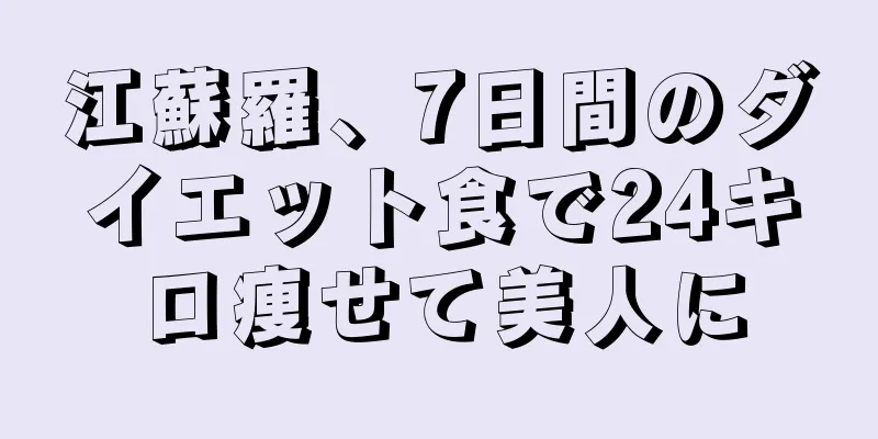 江蘇羅、7日間のダイエット食で24キロ痩せて美人に