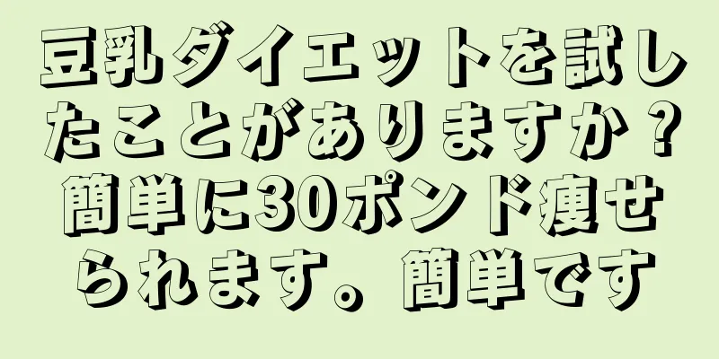 豆乳ダイエットを試したことがありますか？簡単に30ポンド痩せられます。簡単です