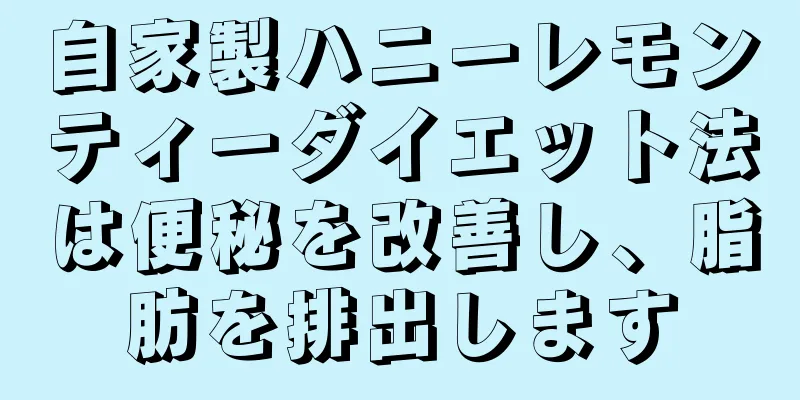 自家製ハニーレモンティーダイエット法は便秘を改善し、脂肪を排出します