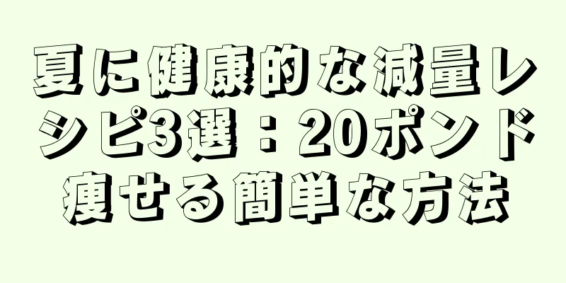 夏に健康的な減量レシピ3選：20ポンド痩せる簡単な方法