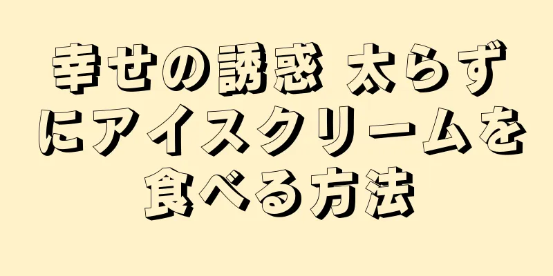 幸せの誘惑 太らずにアイスクリームを食べる方法