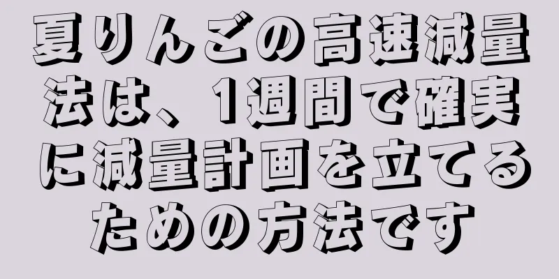 夏りんごの高速減量法は、1週間で確実に減量計画を立てるための方法です