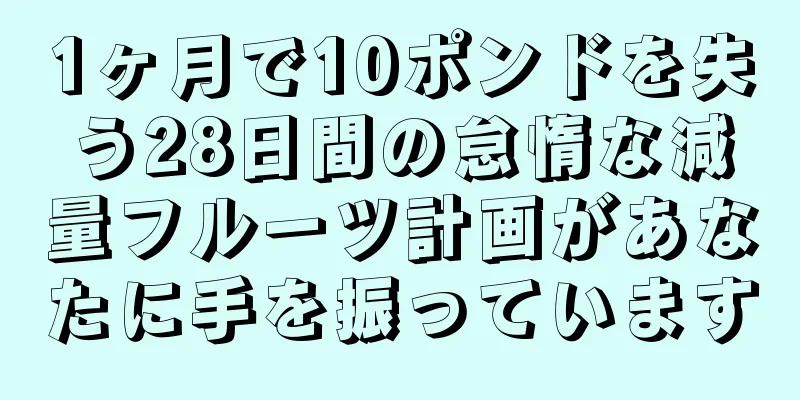 1ヶ月で10ポンドを失う28日間の怠惰な減量フルーツ計画があなたに手を振っています