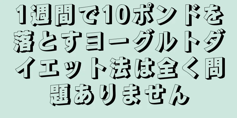 1週間で10ポンドを落とすヨーグルトダイエット法は全く問題ありません