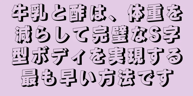牛乳と酢は、体重を減らして完璧なS字型ボディを実現する最も早い方法です