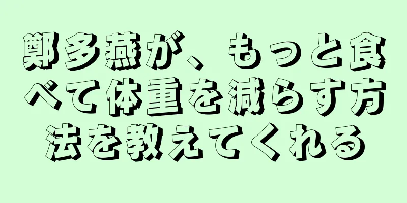 鄭多燕が、もっと食べて体重を減らす方法を教えてくれる