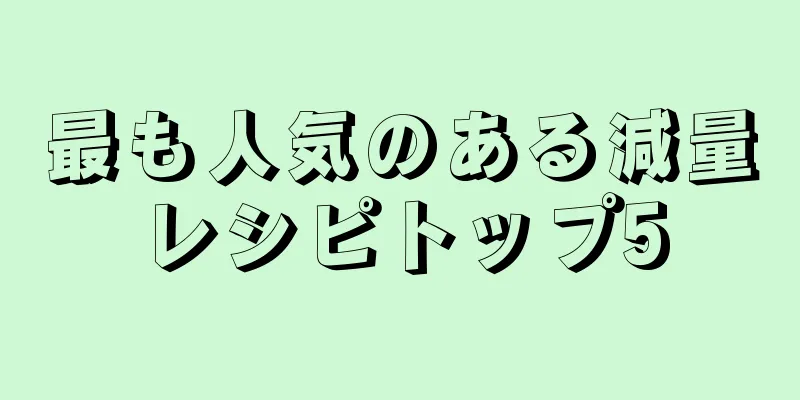 最も人気のある減量レシピトップ5