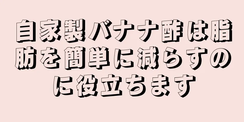 自家製バナナ酢は脂肪を簡単に減らすのに役立ちます