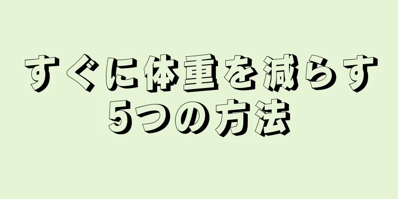 すぐに体重を減らす5つの方法
