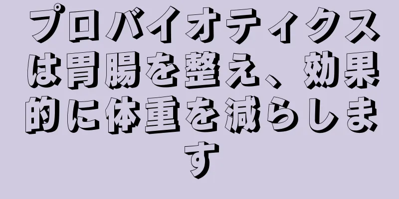プロバイオティクスは胃腸を整え、効果的に体重を減らします