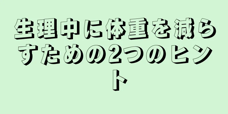 生理中に体重を減らすための2つのヒント