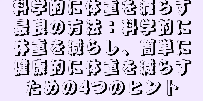 科学的に体重を減らす最良の方法：科学的に体重を減らし、簡単に健康的に体重を減らすための4つのヒント