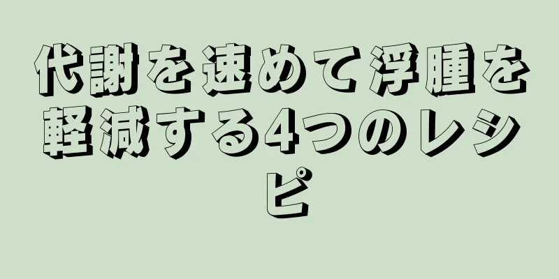 代謝を速めて浮腫を軽減する4つのレシピ