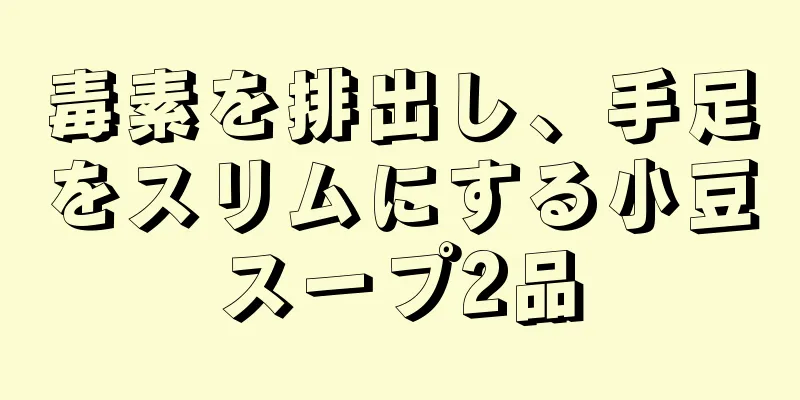 毒素を排出し、手足をスリムにする小豆スープ2品