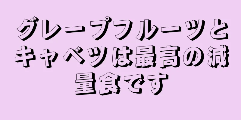 グレープフルーツとキャベツは最高の減量食です