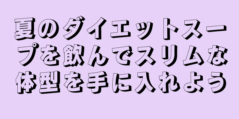 夏のダイエットスープを飲んでスリムな体型を手に入れよう
