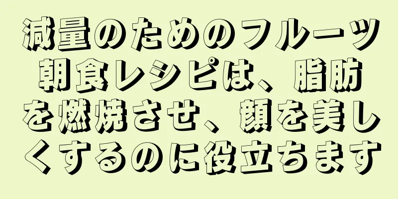減量のためのフルーツ朝食レシピは、脂肪を燃焼させ、顔を美しくするのに役立ちます