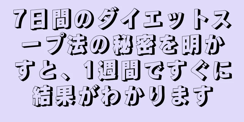 7日間のダイエットスープ法の秘密を明かすと、1週間ですぐに結果がわかります