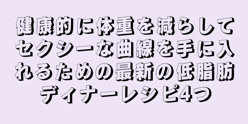 健康的に体重を減らしてセクシーな曲線を手に入れるための最新の低脂肪ディナーレシピ4つ