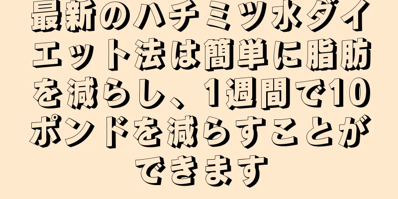 最新のハチミツ水ダイエット法は簡単に脂肪を減らし、1週間で10ポンドを減らすことができます