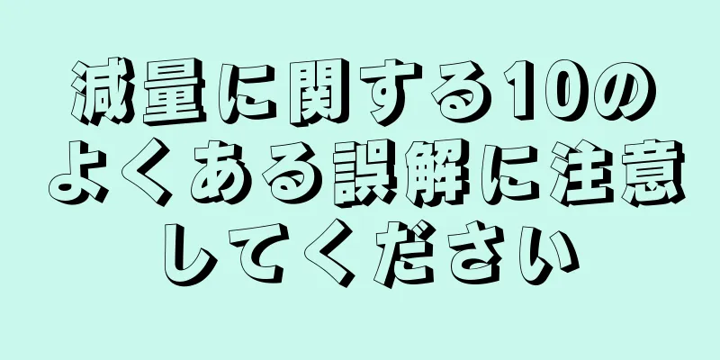 減量に関する10のよくある誤解に注意してください