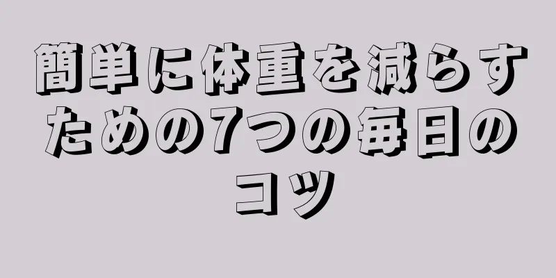 簡単に体重を減らすための7つの毎日のコツ