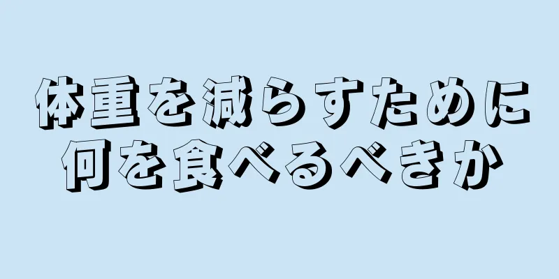 体重を減らすために何を食べるべきか