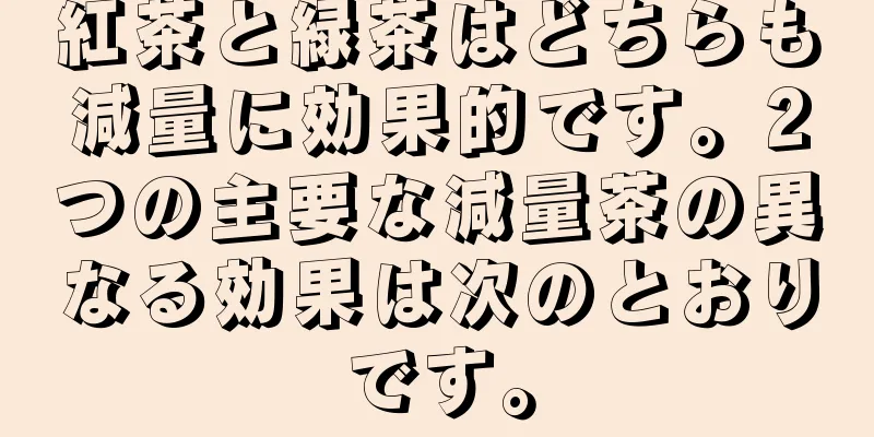 紅茶と緑茶はどちらも減量に効果的です。2つの主要な減量茶の異なる効果は次のとおりです。