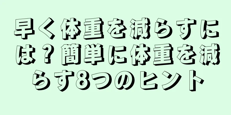 早く体重を減らすには？簡単に体重を減らす8つのヒント