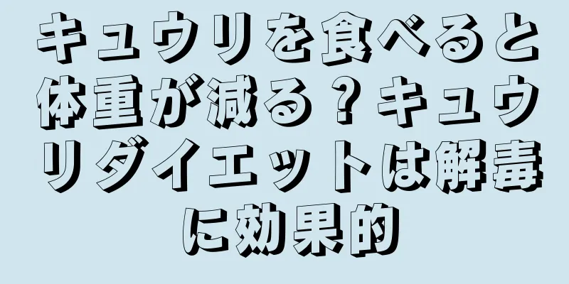 キュウリを食べると体重が減る？キュウリダイエットは解毒に効果的