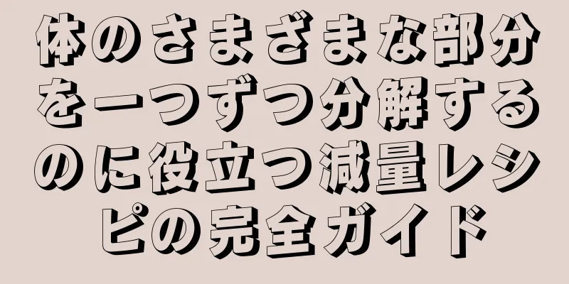 体のさまざまな部分を一つずつ分解するのに役立つ減量レシピの完全ガイド