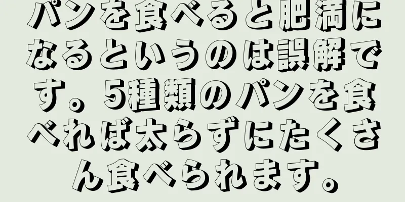 パンを食べると肥満になるというのは誤解です。5種類のパンを食べれば太らずにたくさん食べられます。