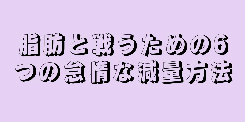 脂肪と戦うための6つの怠惰な減量方法