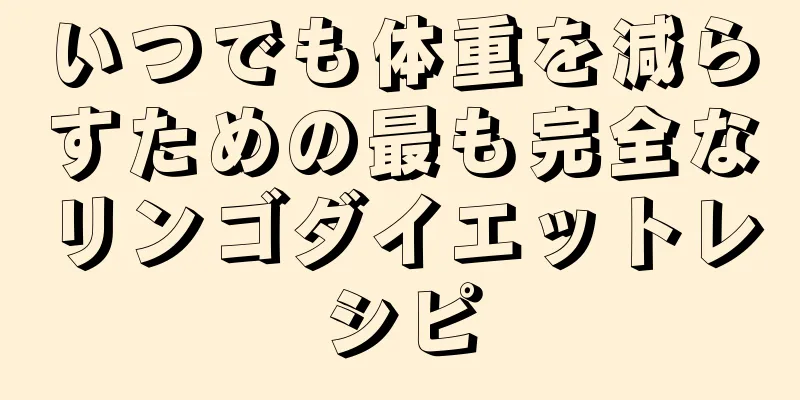 いつでも体重を減らすための最も完全なリンゴダイエットレシピ