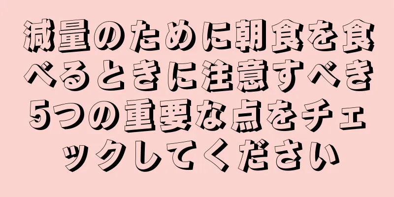 減量のために朝食を食べるときに注意すべき5つの重要な点をチェックしてください