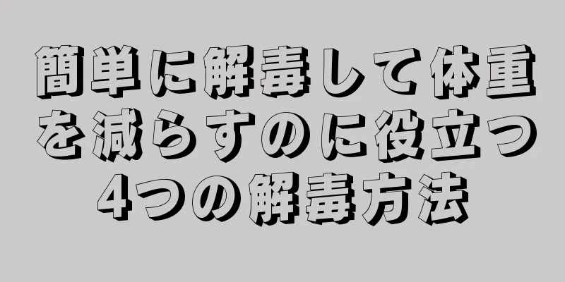 簡単に解毒して体重を減らすのに役立つ4つの解毒方法